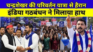 चन्द्रशेखर आजाद की परिवर्तन यात्रा से हैरान | इंडिया गठबन्धन ने मिलाया हाथ | Chandrashekhar India 