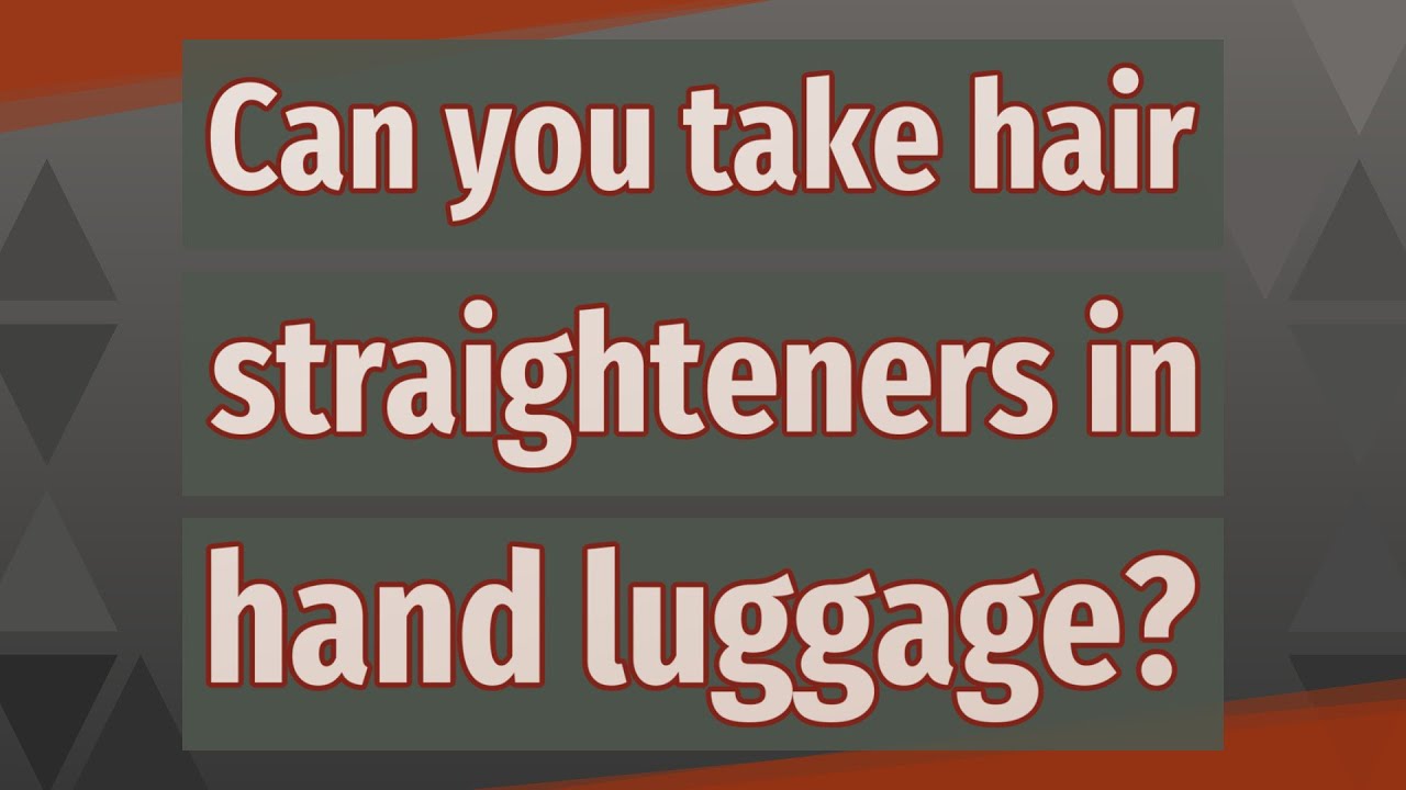 Can you take hair straighteners in hand luggage? - thptnganamst.edu.vn