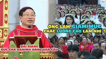 ÔNG LÀM GIÁM MỤC CHẮC LƯƠNG CAO LẮM NHỈ ? BÀI GiẢNG CỰC HAY CỦA ĐỨC CHA ĐAMINH ĐẶNG VĂN CẦU