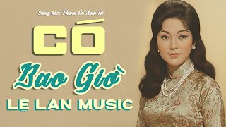 Có Bao Giờ - Nhạc Trữ Tình Lệ Lan Siêu Phẩm Xưa Buồn Đầy Tâm Trạng