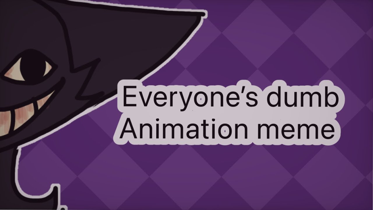 Everyone is Dumb Animation meme ( old I made this A while ago :/ - YouTube