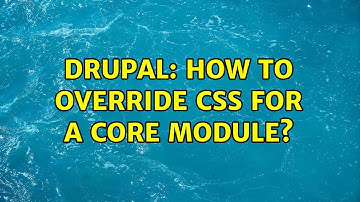 Drupal: How to Override CSS for a core module? (5 Solutions!!)