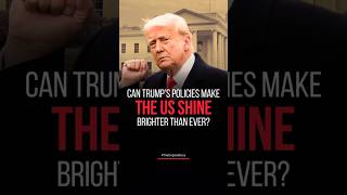 Can Trump’s Policies Make the US Shine Brighter Than Ever?