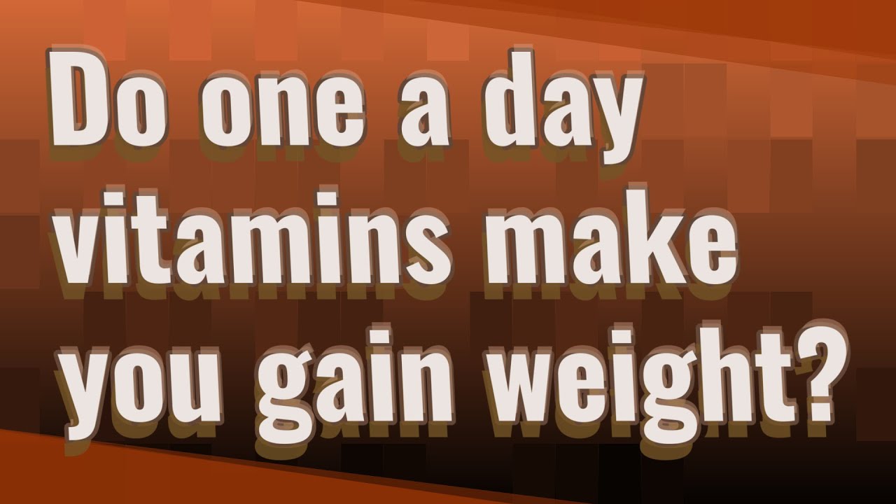 Do one a day vitamins make you gain weight? YouTube