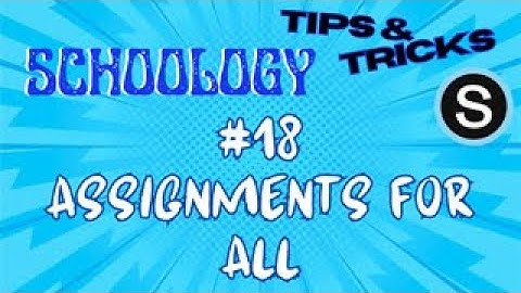 Schoology Tips and Tricks: #18 Assignments for All