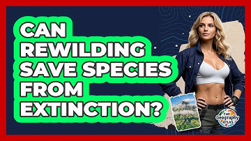 Can Rewilding Save Species From Extinction? - The Geography Atlas
