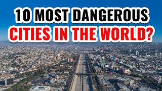 10 Most Dangerous Cities in the World 2024