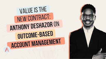 Value Is the New Contract: Anthony DeShazor on Outcome-Based Account Management