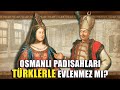 Osmanlı Padişahları Türklerle Evlenmez Mi? DFT Tarih BELGESEL