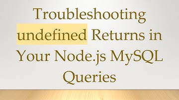 Troubleshooting undefined Returns in Your Node.js MySQL Queries