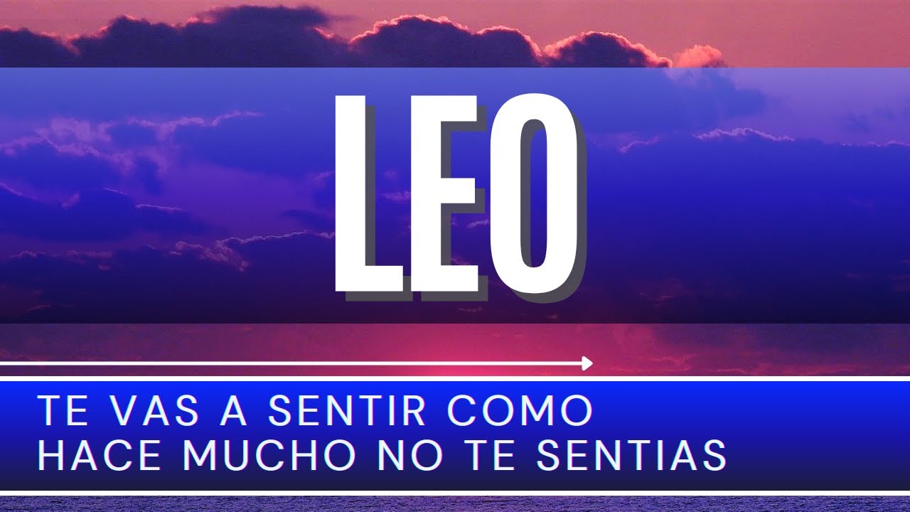 LEO ♌ | TE VAS A SENTIR COMO HACE MUCHO NO TE SENTIAS | #leo # ...