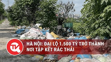 Hà Nội: Đại lộ 1.500 tỷ trở thành nơi tập kết rác thải | Truyền hình Quốc hội Việt Nam