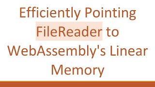 Efficiently Pointing FileReader to WebAssembly's Linear Memory Profile