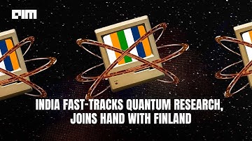 India fast-tracks quantum research, joins hand with Finland