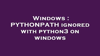 Windows : PYTHONPATH ignored with python3 on windows
