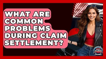 What Are Common Problems During Claim Settlement? - Auto Coverage Explained