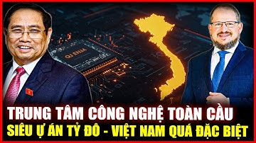 Vì Sao Ông Lớn Công Nghệ Toàn Cầu Quyết Định Chọn Việt Nam Cho Dự Án Siêu Tỷ Đô Này?