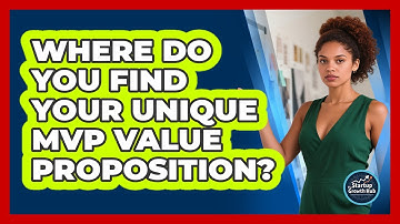 Where Do You Find Your Unique MVP Value Proposition?