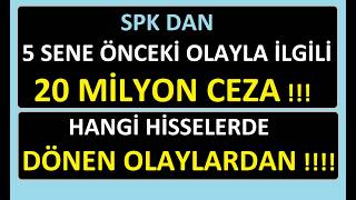 SPK DAN 5 SENE ÖNCEKİ OLAYLA İLGİLİ 20 MİLYON CEZA !!! HANGİ HİSSELERDE DÖNEN OLAYLARDAN !!!! BIST