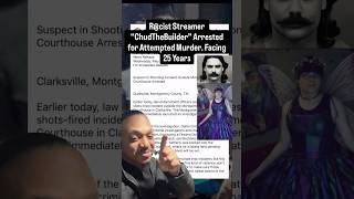 Anti-Black Streamer ChudTheBuilder Arrested For Attempted Murder. Facing 25 Years