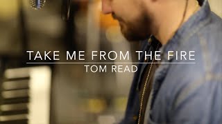Take Me From The Fire (Live) - Tom Read