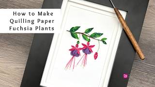 How to Make Quilling Paper Fuchsia Flowers, Branches, and Leaves | Quilling for Beginners