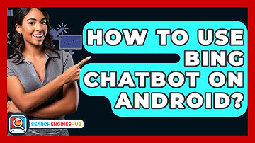 How To Use Bing Chatbot On Android? - SearchEnginesHub.com