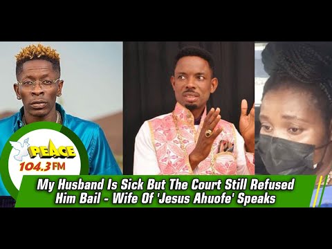 My Husband Is Sick But The Court Still Refused Him Bail - Wife Of 'Jesus Ahuofe' Speaks