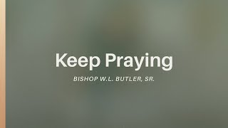 "Keep Praying" | Bishop W.L. Butler