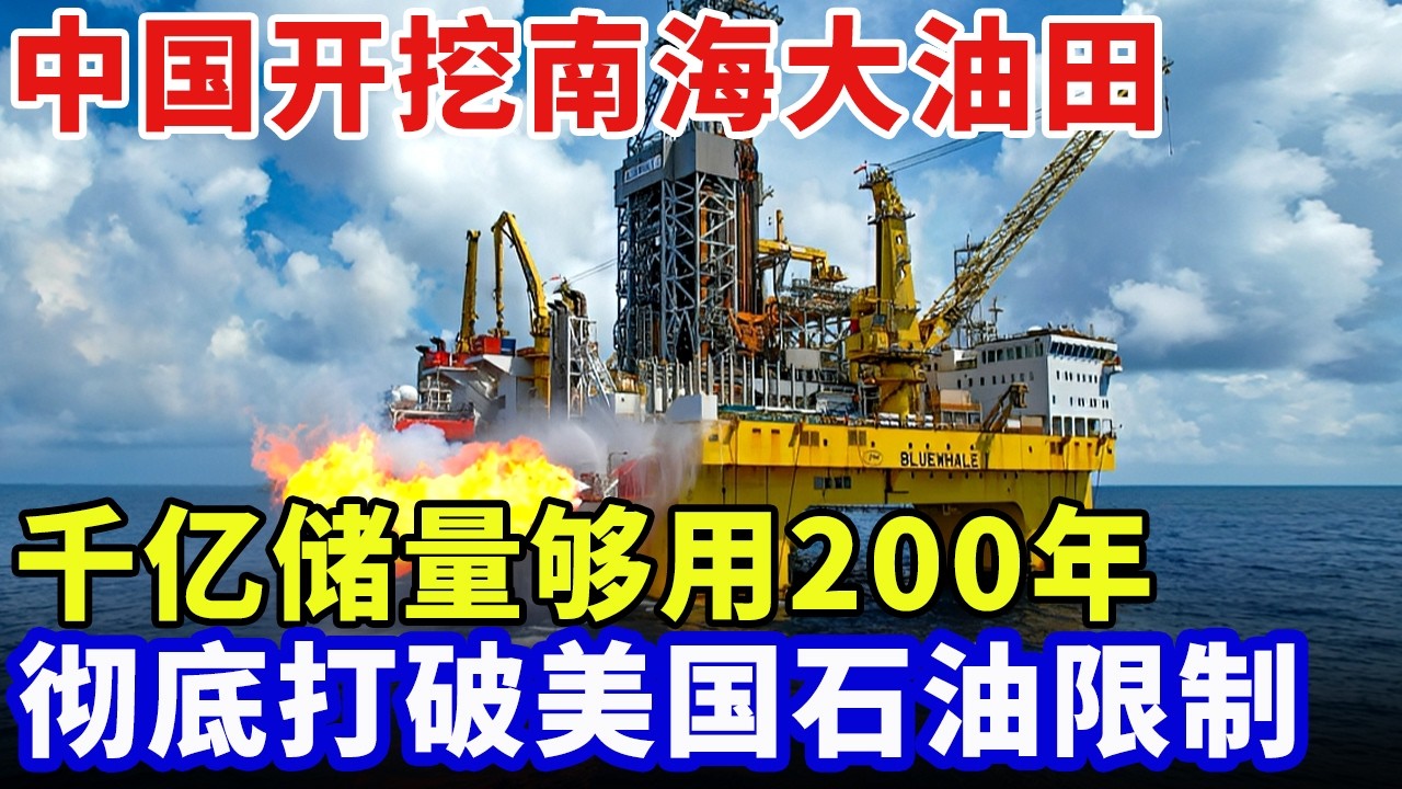 不缺油了！中国开挖南海大油田，千亿储量够用200年，彻底打破美国石油