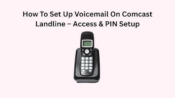 How To Set Up Voicemail On Comcast Landline – Access & PIN Setup