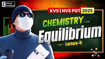 KVS NVS PGT Chemistry 2025 | Equilibrium - 5 | Chiral Academy