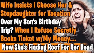 Wife Demand I Take Her & StepDaughter On The Vacation Instead Of My Son & His Friend On His Birthday