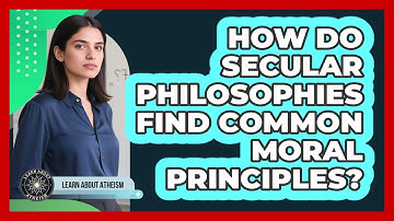 How Do Secular Philosophies Find Common Moral Principles?
