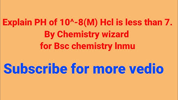 Explain PH of 10^-8(M) Hcl is less than 7.@chemistrywizard2563