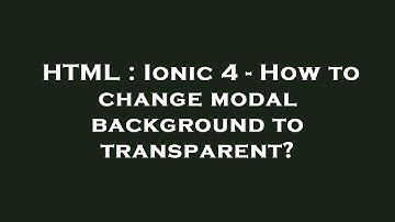 HTML : Ionic 4 - How to change modal background to transparent?