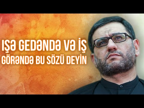 Işə gedəndə və iş görəndə bu sözü deyin - Hacı Şahin - Bu sözü de günün uğurlu ruzin bol olsun