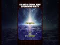 You Are an Eternal Being Experiencing Reality