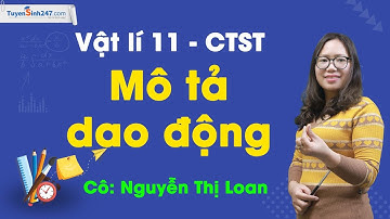 Mô tả dao động | Vật lí 11 (Chân trời sáng tạo) | Bứt phá 11 | Cô Nguyễn Thị Loan