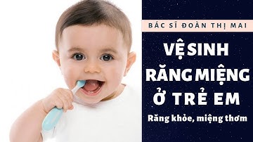 Hướng dẫn vệ sinh răng miệng cho trẻ | BS Đoàn Thị Mai