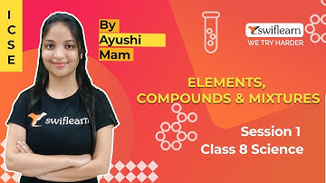 Elements, Compounds & Mixtures | ICSE Class 8 Chemistry | Online Classes | Session 3 - Swiflearn