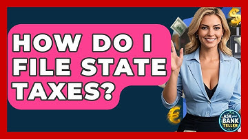 How Do I File State Taxes? - Ask Your Bank Teller