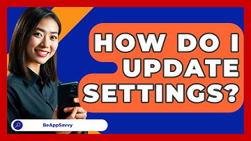 How Do I Update Settings? - Be App Savvy