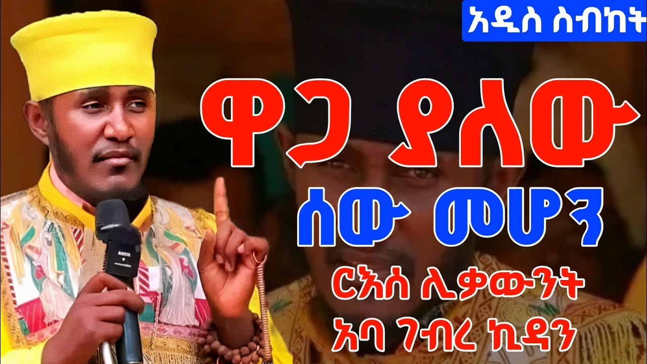 ዋጋ ያለው ሰው |ርእሰ ሊቃውንት አባ ገብረ ኪዳን|