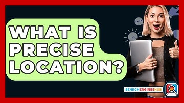 What Is Precise Location? - SearchEnginesHub.com