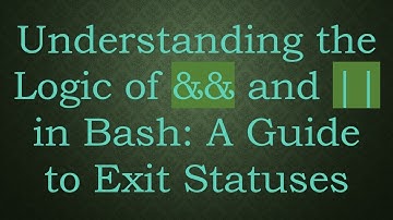 Understanding the Logic of && and || in Bash: A Guide to Exit Statuses