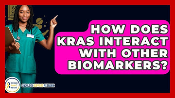 How Does KRAS Interact With Other Biomarkers? - Oncology Support Network
