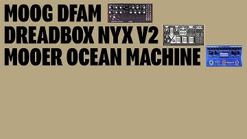 026 – MOOG DFAM + DREADBOX NYX V2 + MOOER OCEAN MACHINE