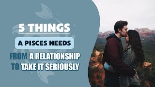 5 Things A Pisces Needs From A Relationship To Take It Seriously