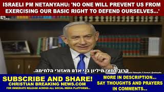 Israeli PM Netanyahu: NO ONE WILL PREVENT US FROM EXERCISING OUR BASIC RIGHT TO DEFEND OURSELVES...